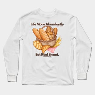 Life More Abundantly Eat Real Bread John 10:10 Fresh Ground Life Long Sleeve T-Shirt